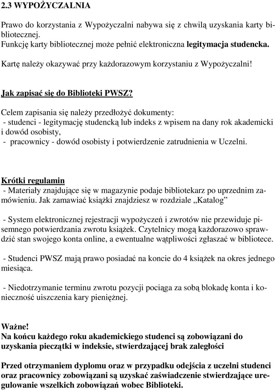 Celem zapisania się naleŝy przedłoŝyć dokumenty: - studenci - legitymację studencką lub indeks z wpisem na dany rok akademicki i dowód osobisty, - pracownicy - dowód osobisty i potwierdzenie