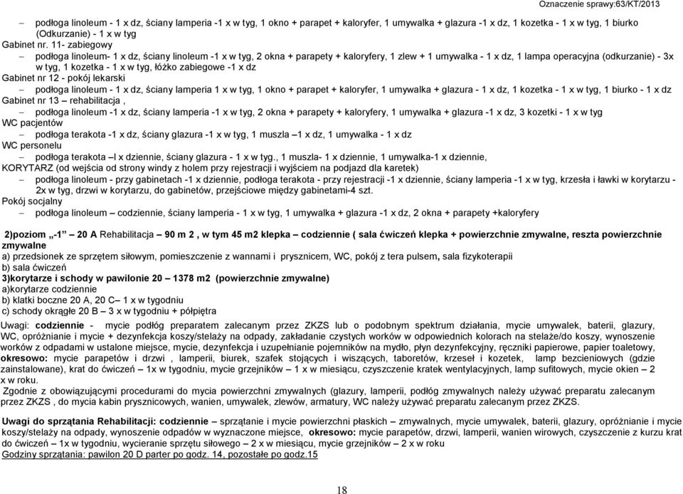 11- zabiegowy podłoga linoleum- 1 x dz, ściany linoleum -1 x w tyg, 2 okna + parapety + kaloryfery, 1 zlew + 1 umywalka - 1 x dz, 1 lampa operacyjna (odkurzanie) - 3x w tyg, 1 kozetka - 1 x w tyg,