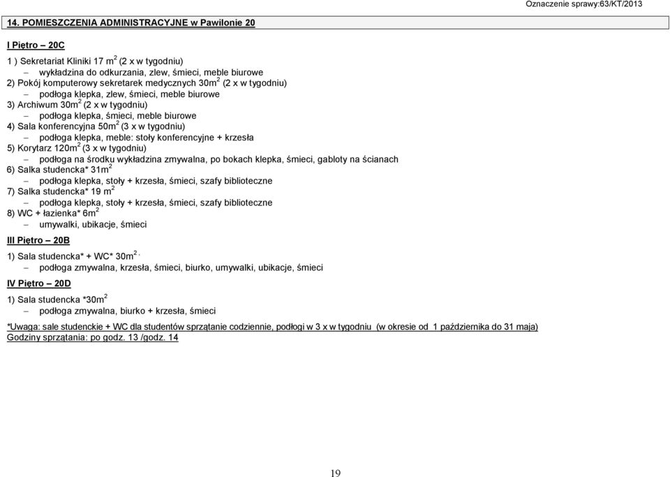 podłoga klepka, meble: stoły konferencyjne + krzesła 5) Korytarz 120m 2 (3 x w tygodniu) podłoga na środku wykładzina zmywalna, po bokach klepka, śmieci, gabloty na ścianach 6) Salka studencka* 31m 2