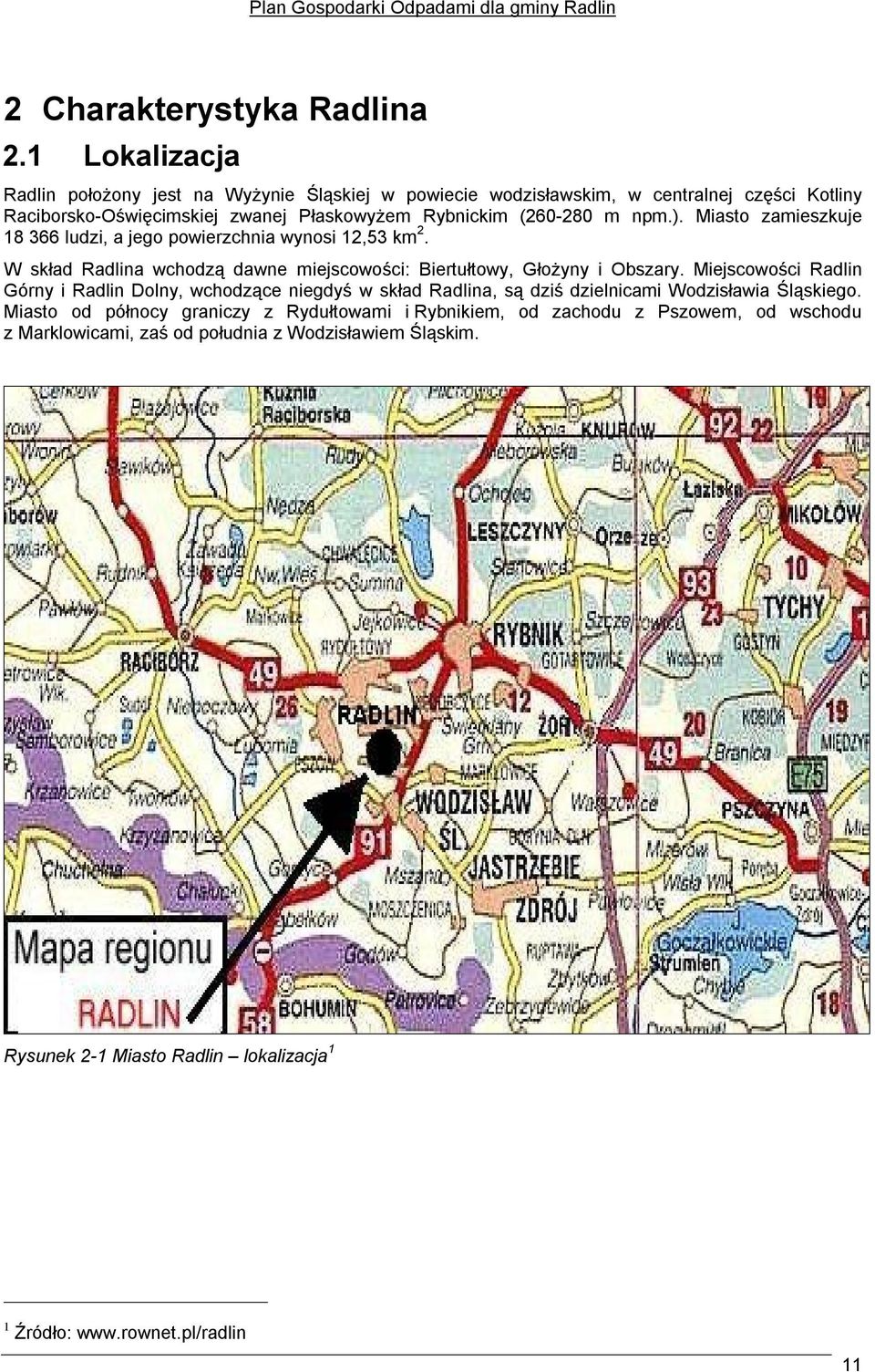 npm.). Miasto zamieszkuje 18 366 ludzi, a jego powierzchnia wynosi 12,53 km 2. W skład Radlina wchodzą dawne miejscowości: Biertułtowy, Głożyny i Obszary.
