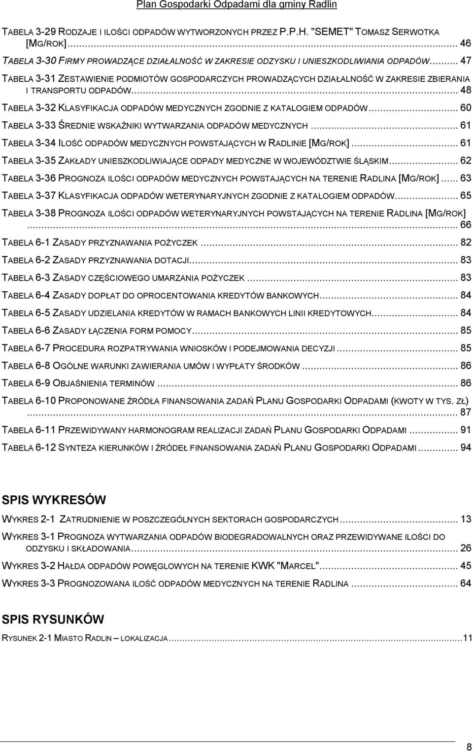 ..60 TABELA 3-33 ŚREDNIE WSKAŹNIKI WYTWARZANIA ODPADÓW MEDYCZNYCH...61 TABELA 3-34 ILOŚĆ ODPADÓW MEDYCZNYCH POWSTAJĄCYCH W RADLINIE [MG/ROK].