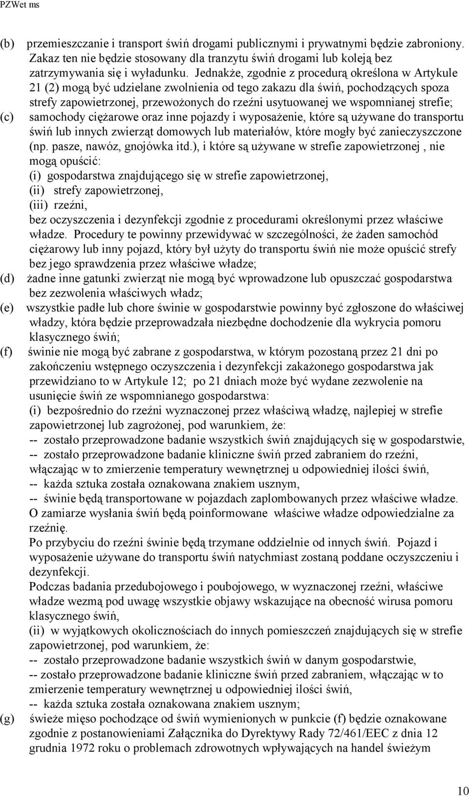 wspomnianej strefie; samochody ciężarowe oraz inne pojazdy i wyposażenie, które są używane do transportu świń lub innych zwierząt domowych lub materiałów, które mogły być zanieczyszczone (np.