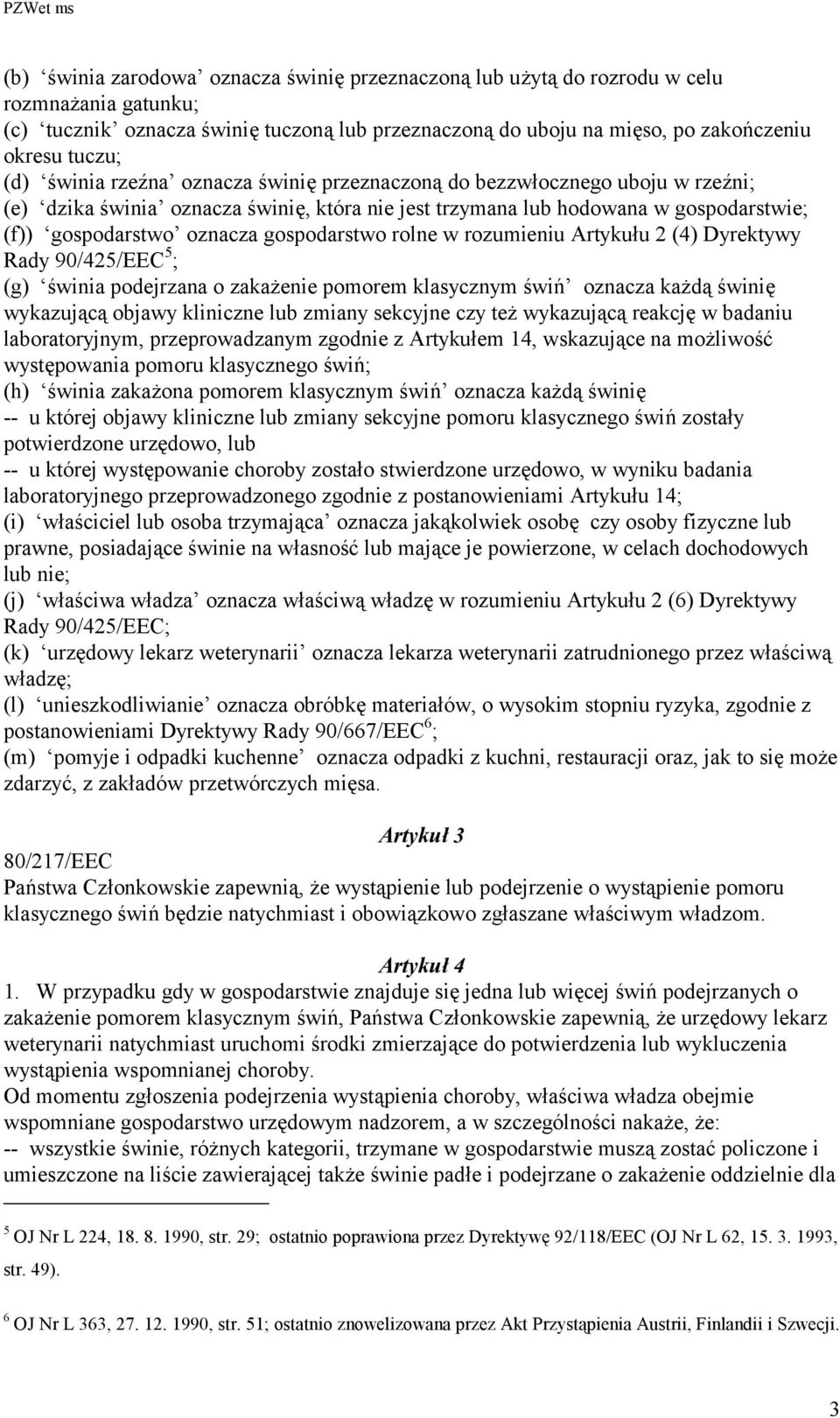 gospodarstwo rolne w rozumieniu Artykułu 2 (4) Dyrektywy Rady 90/425/EEC 5 ; (g) świnia podejrzana o zakażenie pomorem klasycznym świń oznacza każdą świnię wykazującą objawy kliniczne lub zmiany