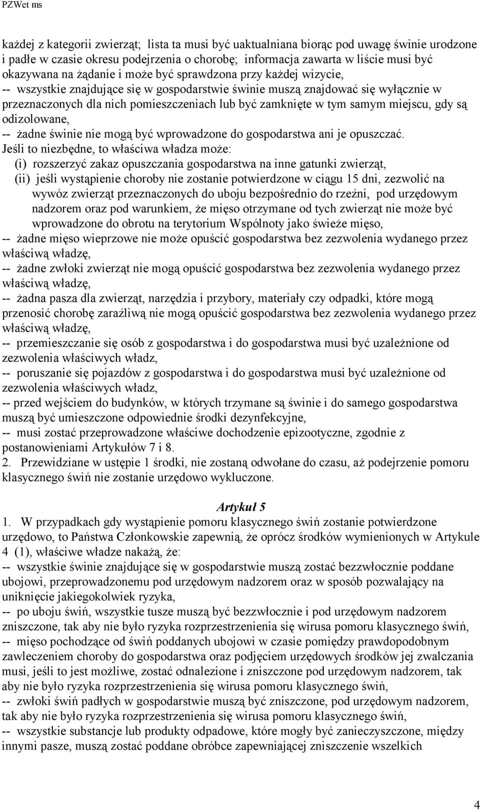 miejscu, gdy są odizolowane, -- żadne świnie nie mogą być wprowadzone do gospodarstwa ani je opuszczać.