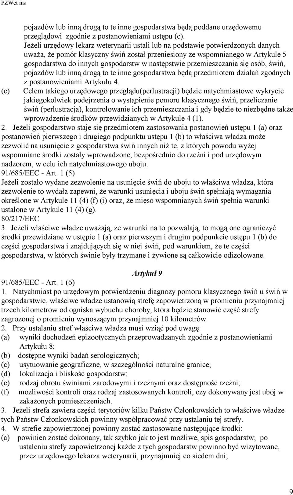 następstwie przemieszczania się osób, świń, pojazdów lub inną drogą to te inne gospodarstwa będą przedmiotem działań zgodnych z postanowieniami Artykułu 4.