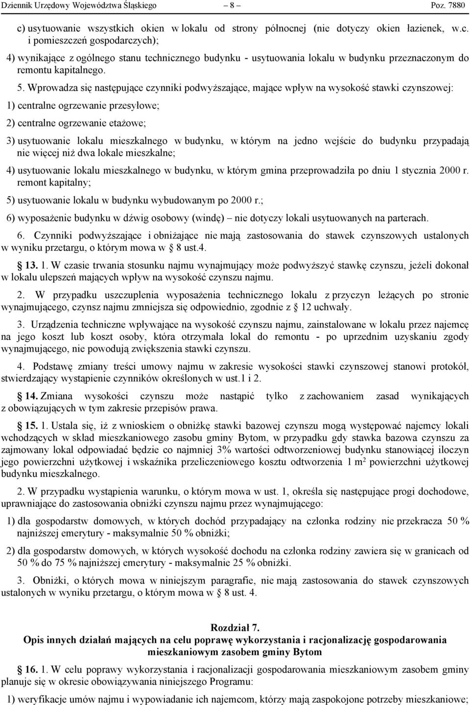 5. Wprowadza się następujące czynniki podwyższające, mające wpływ na wysokość stawki czynszowej: 1) centralne ogrzewanie przesyłowe; 2) centralne ogrzewanie etażowe; 3) usytuowanie lokalu