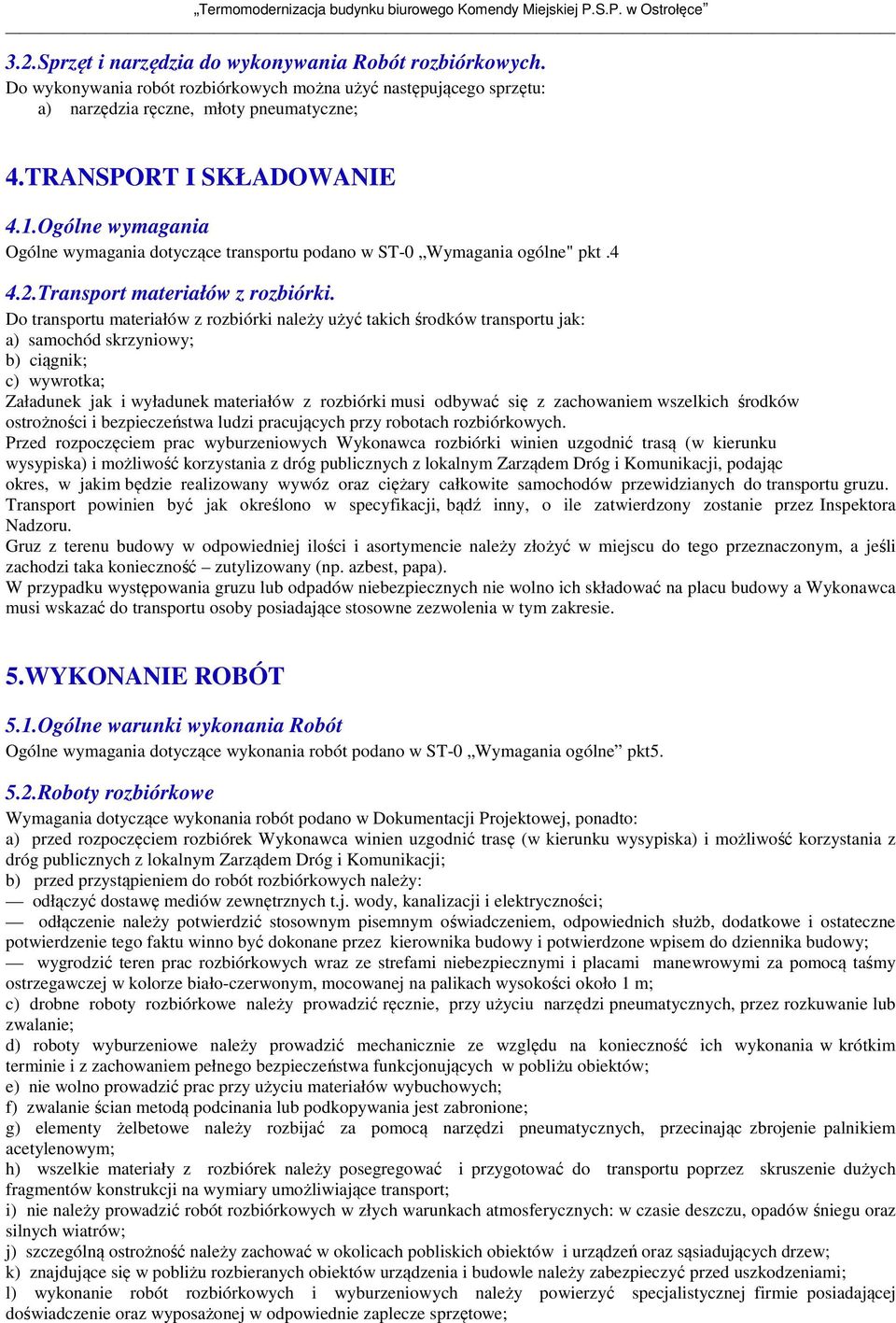 Do transportu materiałów z rozbiórki należy użyć takich środków transportu jak: a) samochód skrzyniowy; b) ciągnik; c) wywrotka; Załadunek jak i wyładunek materiałów z rozbiórki musi odbywać się z