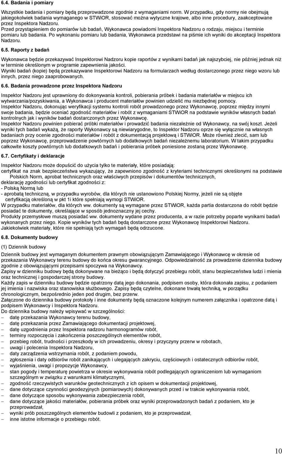 Przed przystąpieniem do pomiarów lub badań, Wykonawca powiadomi Inspektora Nadzoru o rodzaju, miejscu i terminie pomiaru lub badania.