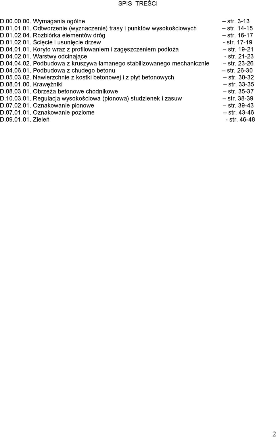 23-26 D.04.06.01. Podbudowa z chudego betonu str. 26-30 D.05.03.02. Nawierzchnie z kostki betonowej i z płyt betonowych str. 30-32 D.08.01.00. KrawęŜniki str. 33-35 D.08.03.01. ObrzeŜa betonowe chodnikowe str.