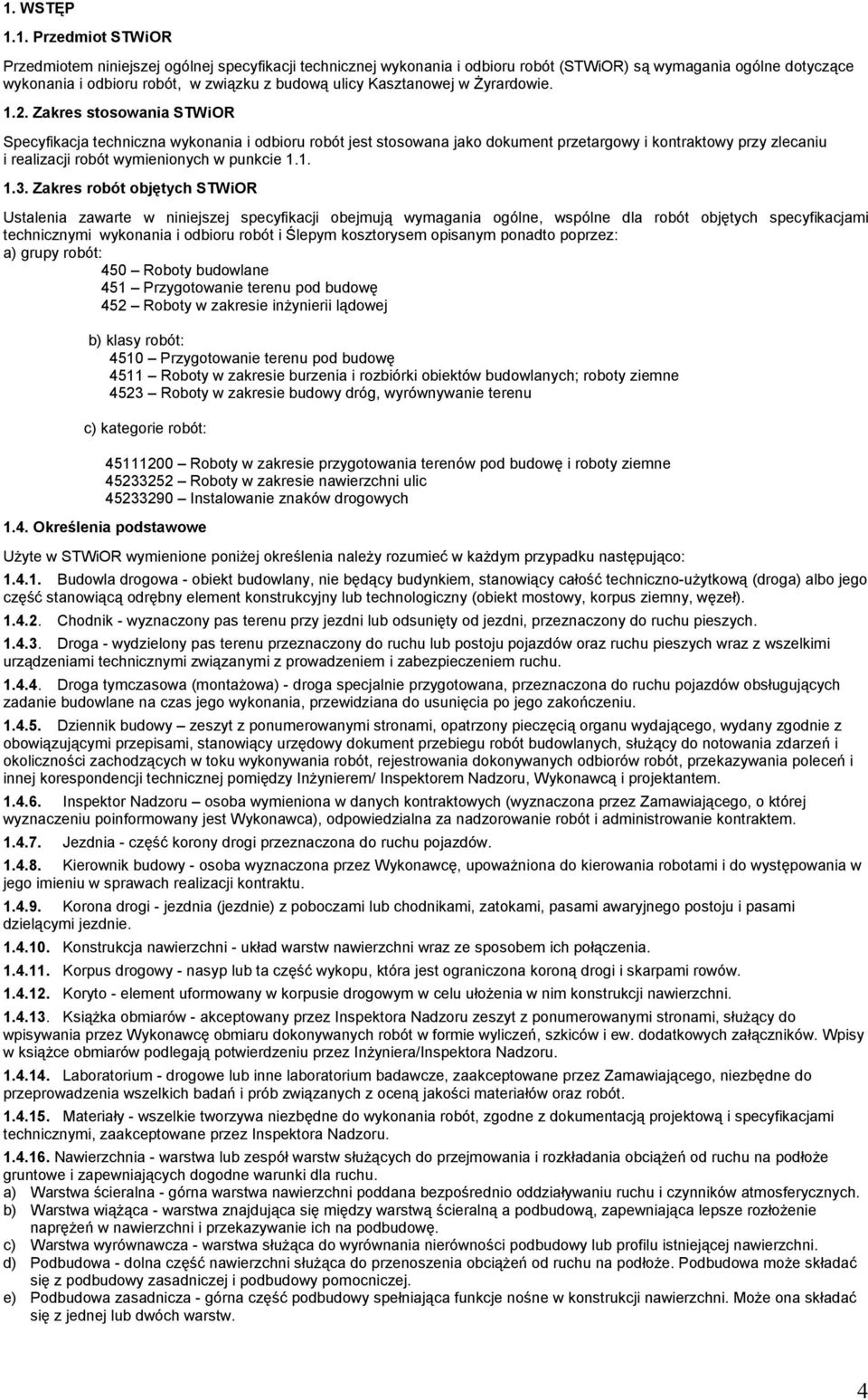 Zakres stosowania STWiOR Specyfikacja techniczna wykonania i odbioru robót jest stosowana jako dokument przetargowy i kontraktowy przy zlecaniu i realizacji robót wymienionych w punkcie 1.1. 1.3.