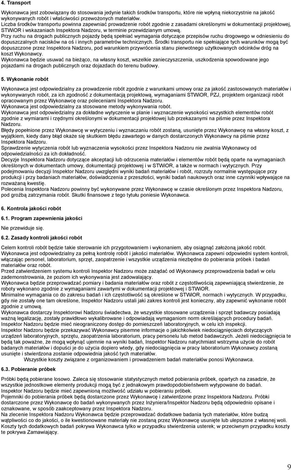 Przy ruchu na drogach publicznych pojazdy będą spełniać wymagania dotyczące przepisów ruchu drogowego w odniesieniu do dopuszczalnych nacisków na oś i innych parametrów technicznych.