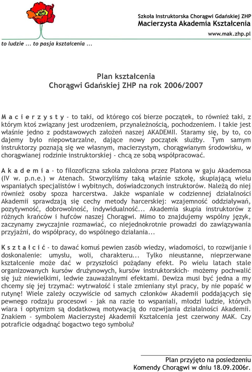 Tym samym instruktorzy poznają się we własnym, macierzystym, chorągwianym środowisku, w chorągwianej rodzinie instruktorskiej - chcą ze sobą współpracować.