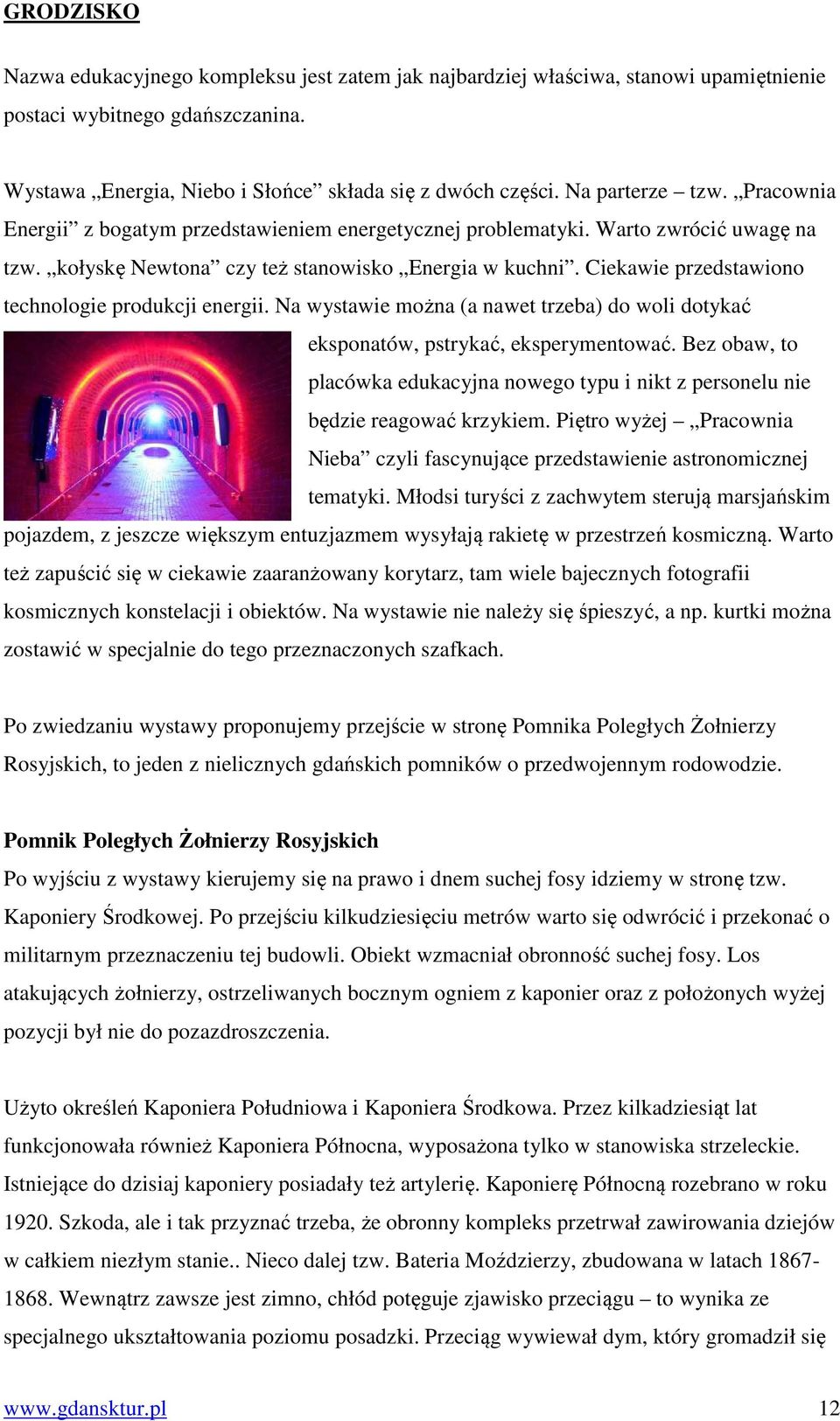 Ciekawie przedstawiono technologie produkcji energii. Na wystawie można (a nawet trzeba) do woli dotykać eksponatów, pstrykać, eksperymentować.