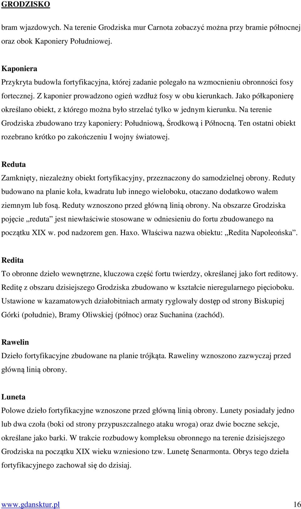 Jako półkaponierę określano obiekt, z którego można było strzelać tylko w jednym kierunku. Na terenie Grodziska zbudowano trzy kaponiery: Południową, Środkową i Północną.