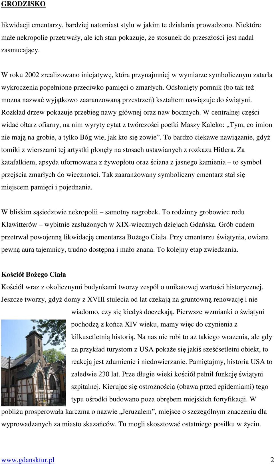 Odsłonięty pomnik (bo tak też można nazwać wyjątkowo zaaranżowaną przestrzeń) kształtem nawiązuje do świątyni. Rozkład drzew pokazuje przebieg nawy głównej oraz naw bocznych.