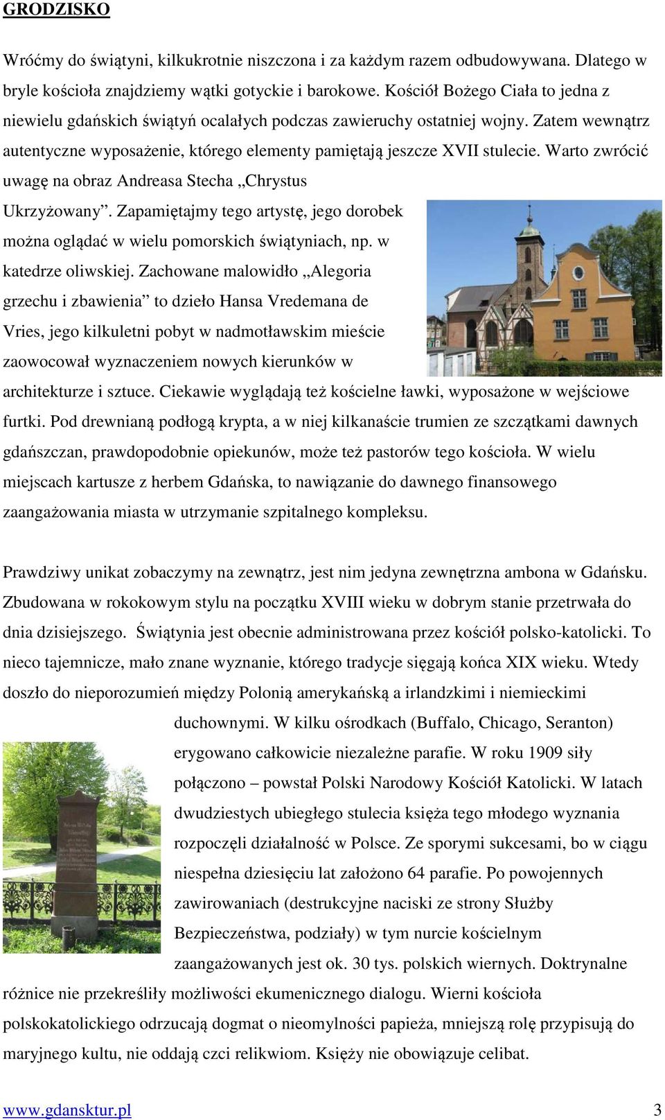 Warto zwrócić uwagę na obraz Andreasa Stecha Chrystus Ukrzyżowany. Zapamiętajmy tego artystę, jego dorobek można oglądać w wielu pomorskich świątyniach, np. w katedrze oliwskiej.