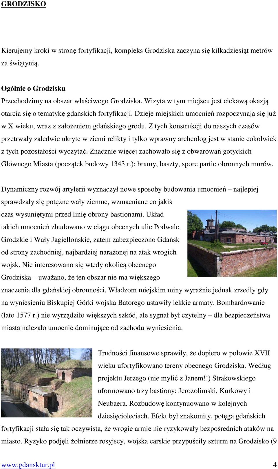 Z tych konstrukcji do naszych czasów przetrwały zaledwie ukryte w ziemi relikty i tylko wprawny archeolog jest w stanie cokolwiek z tych pozostałości wyczytać.