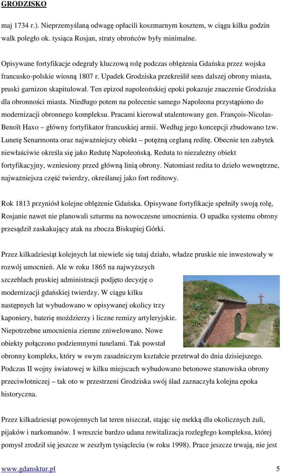 Upadek Grodziska przekreślił sens dalszej obrony miasta, pruski garnizon skapitulował. Ten epizod napoleońskiej epoki pokazuje znaczenie Grodziska dla obronności miasta.