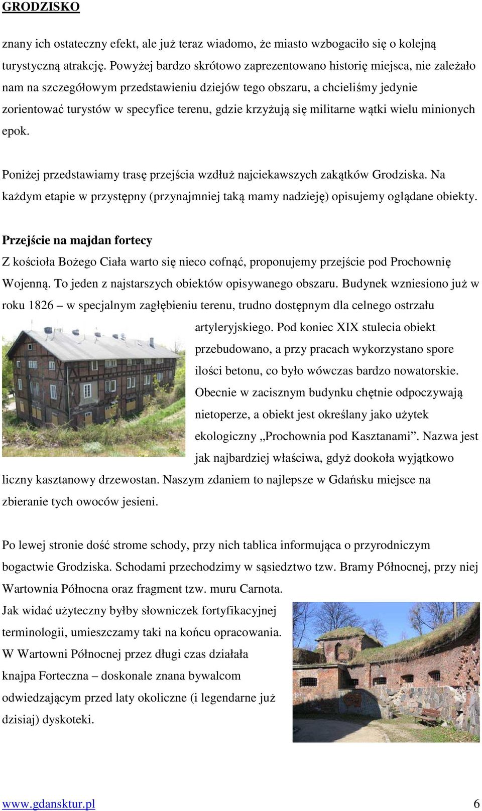 krzyżują się militarne wątki wielu minionych epok. Poniżej przedstawiamy trasę przejścia wzdłuż najciekawszych zakątków Grodziska.