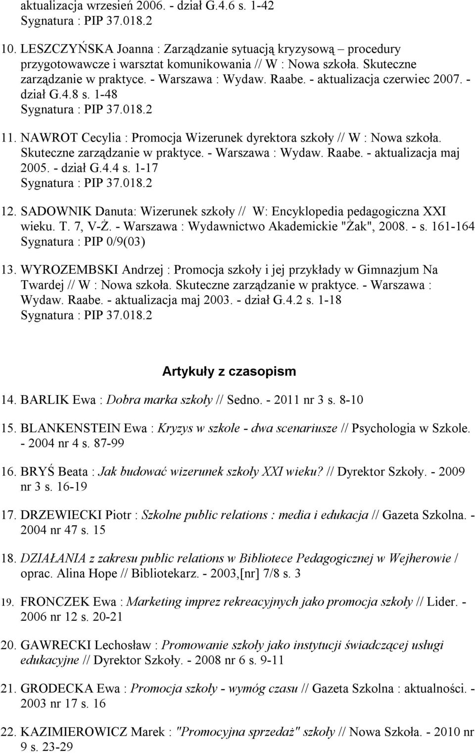 Skuteczne zarządzanie w praktyce. - Warszawa : Wydaw. Raabe. - aktualizacja maj 2005. - dział G.4.4 s. 1-17 12. SADOWNIK Danuta: Wizerunek szkoły // W: Encyklopedia pedagogiczna XXI wieku. T. 7, V-Ż.