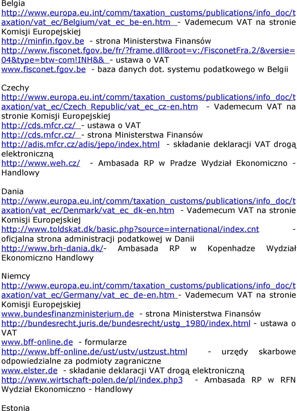 htm - Vademecum VAT na stronie http://cds.mfcr.cz/ - ustawa o VAT http://cds.mfcr.cz/ - strona Ministerstwa Finansów http://adis.mfcr.cz/adis/jepo/index.