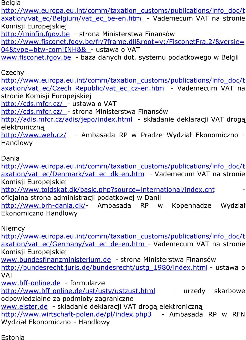 htm - Vademecum VAT na stronie http://cds.mfcr.cz/ - ustawa o VAT http://cds.mfcr.cz/ - strona Ministerstwa Finansów http://adis.mfcr.cz/adis/jepo/index.