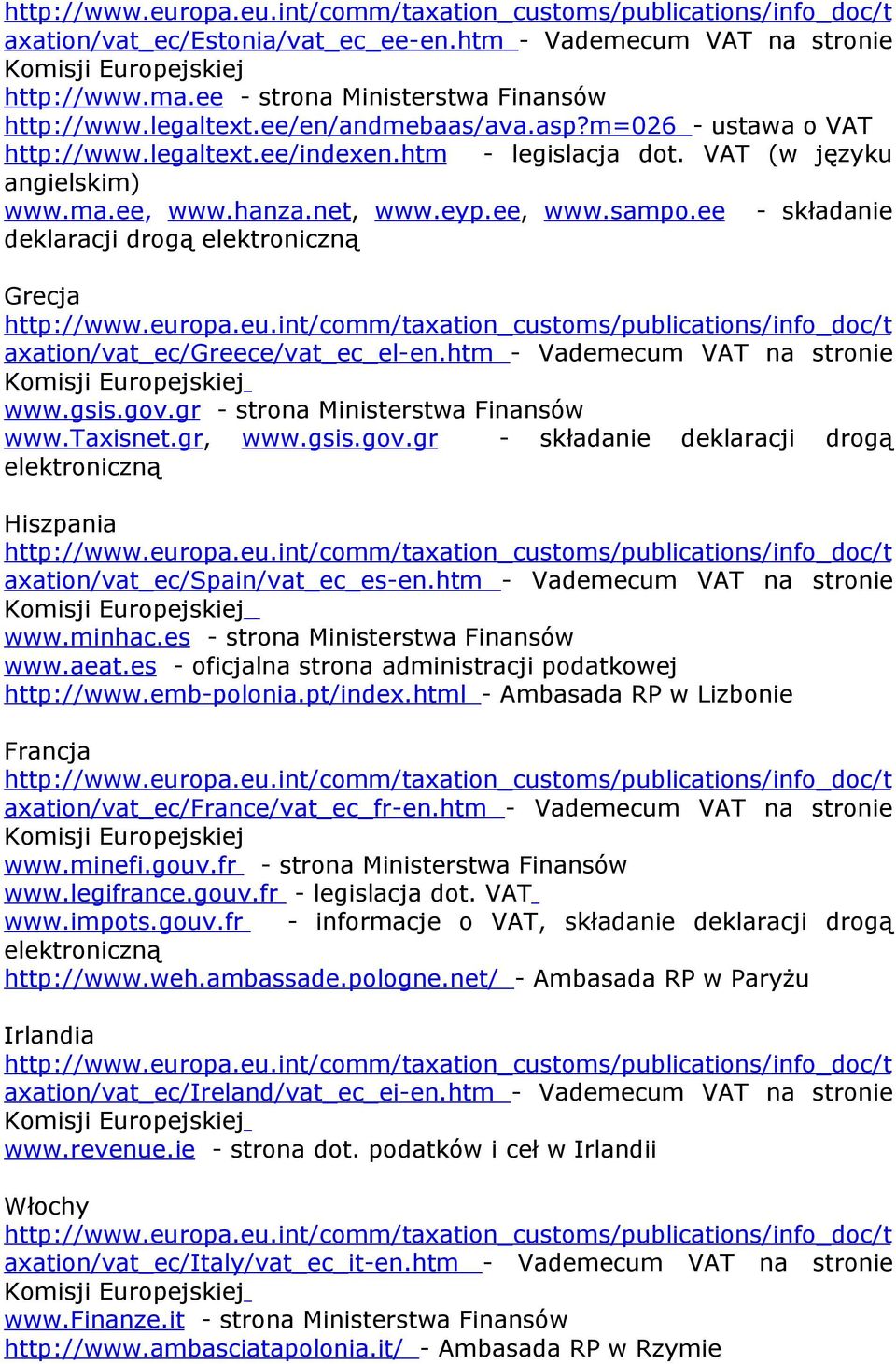 htm - Vademecum VAT na stronie www.gsis.gov.gr - strona Ministerstwa Finansów www.taxisnet.gr, www.gsis.gov.gr - składanie deklaracji drogą Hiszpania axation/vat_ec/spain/vat_ec_es-en.