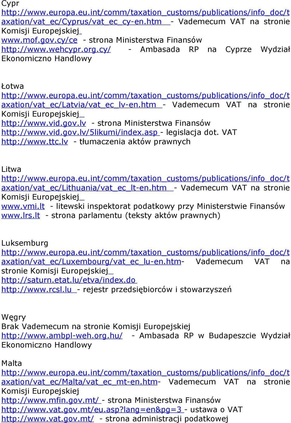 asp - legislacja dot. VAT http://www.ttc.lv - tłumaczenia aktów prawnych Litwa axation/vat_ec/lithuania/vat_ec_lt-en.htm - Vademecum VAT na stronie www.vmi.