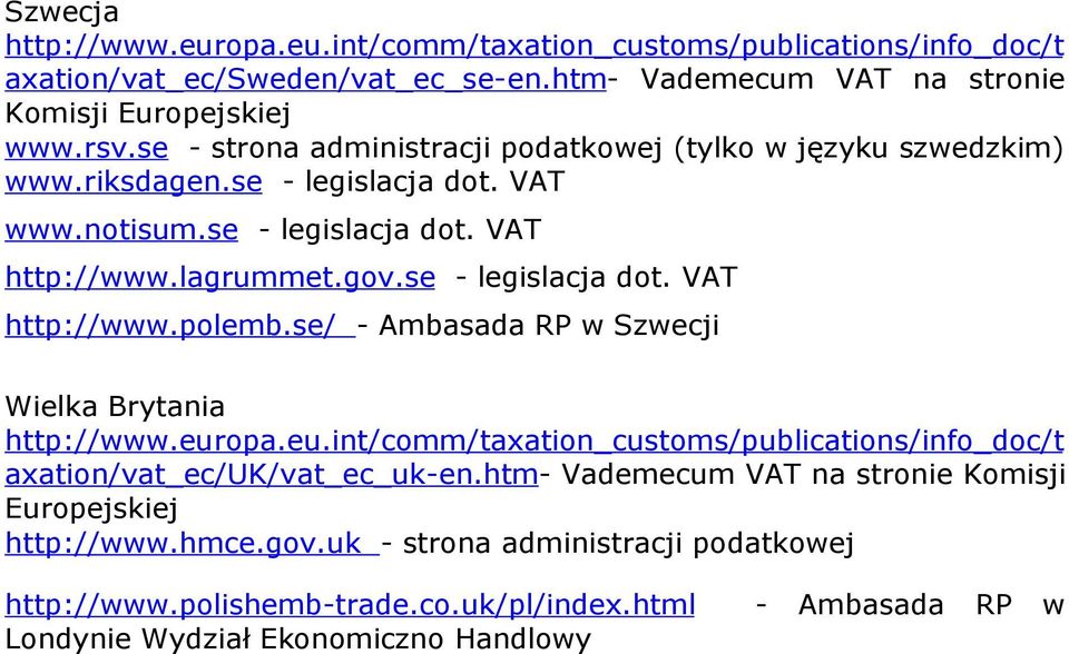 lagrummet.gov.se - legislacja dot. VAT http://www.polemb.se/ - Ambasada RP w Szwecji Wielka Brytania axation/vat_ec/uk/vat_ec_uk-en.