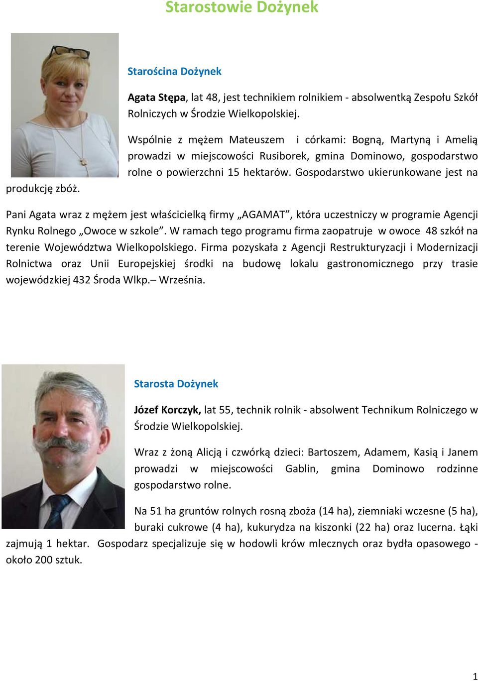 Gospodarstwo ukierunkowane jest na Pani Agata wraz z mężem jest właścicielką firmy AGAMAT, która uczestniczy w programie Agencji Rynku Rolnego Owoce w szkole.