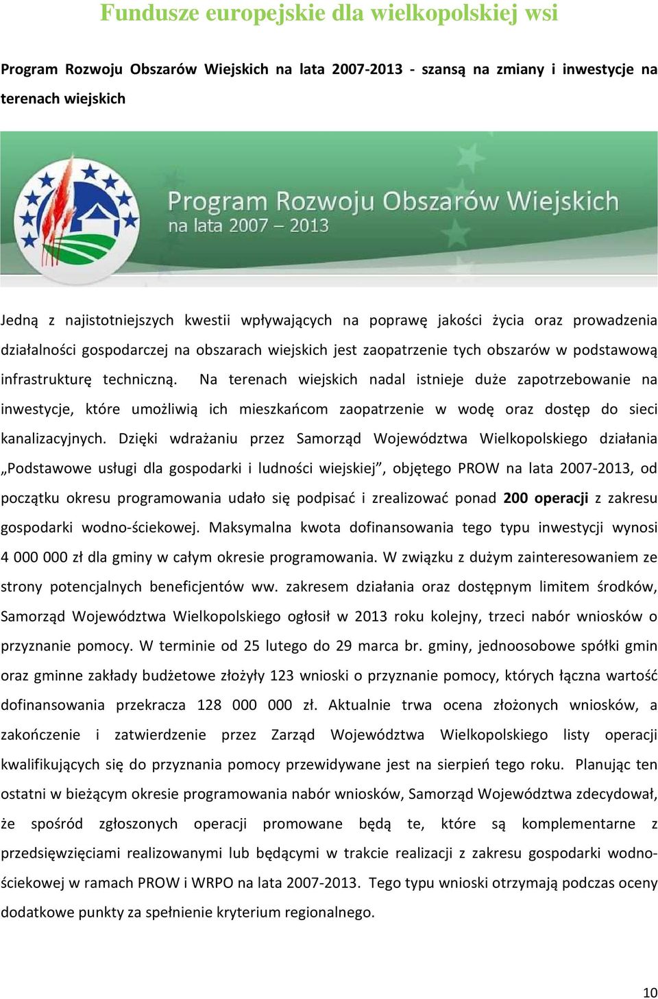 Na terenach wiejskich nadal istnieje duże zapotrzebowanie na inwestycje, które umożliwią ich mieszkańcom zaopatrzenie w wodę oraz dostęp do sieci kanalizacyjnych.