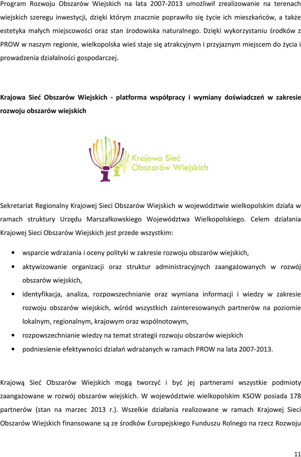 Dzięki wykorzystaniu środków z PROW w naszym regionie, wielkopolska wieś staje się atrakcyjnym i przyjaznym miejscem do życia i prowadzenia działalności gospodarczej.