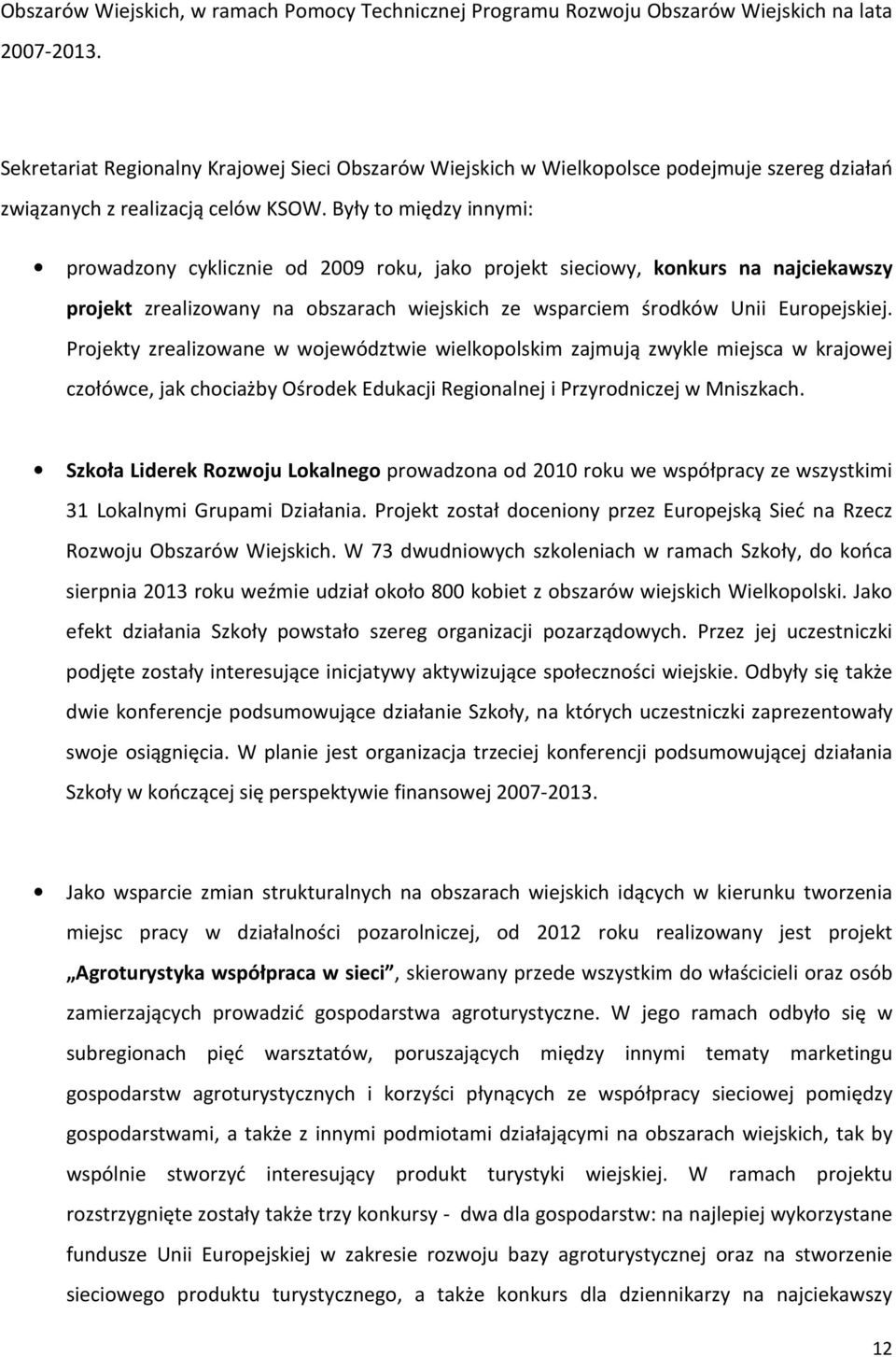 Były to między innymi: prowadzony cyklicznie od 2009 roku, jako projekt sieciowy, konkurs na najciekawszy projekt zrealizowany na obszarach wiejskich ze wsparciem środków Unii Europejskiej.