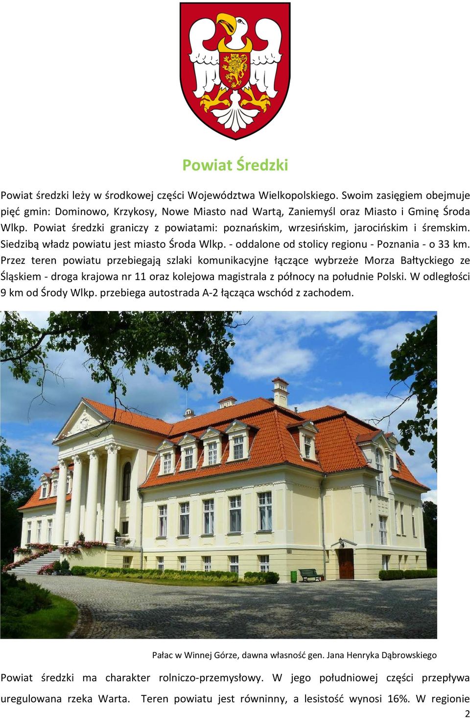 Powiat średzki graniczy z powiatami: poznańskim, wrzesińskim, jarocińskim i śremskim. Siedzibą władz powiatu jest miasto Środa Wlkp. - oddalone od stolicy regionu - Poznania - o 33 km.