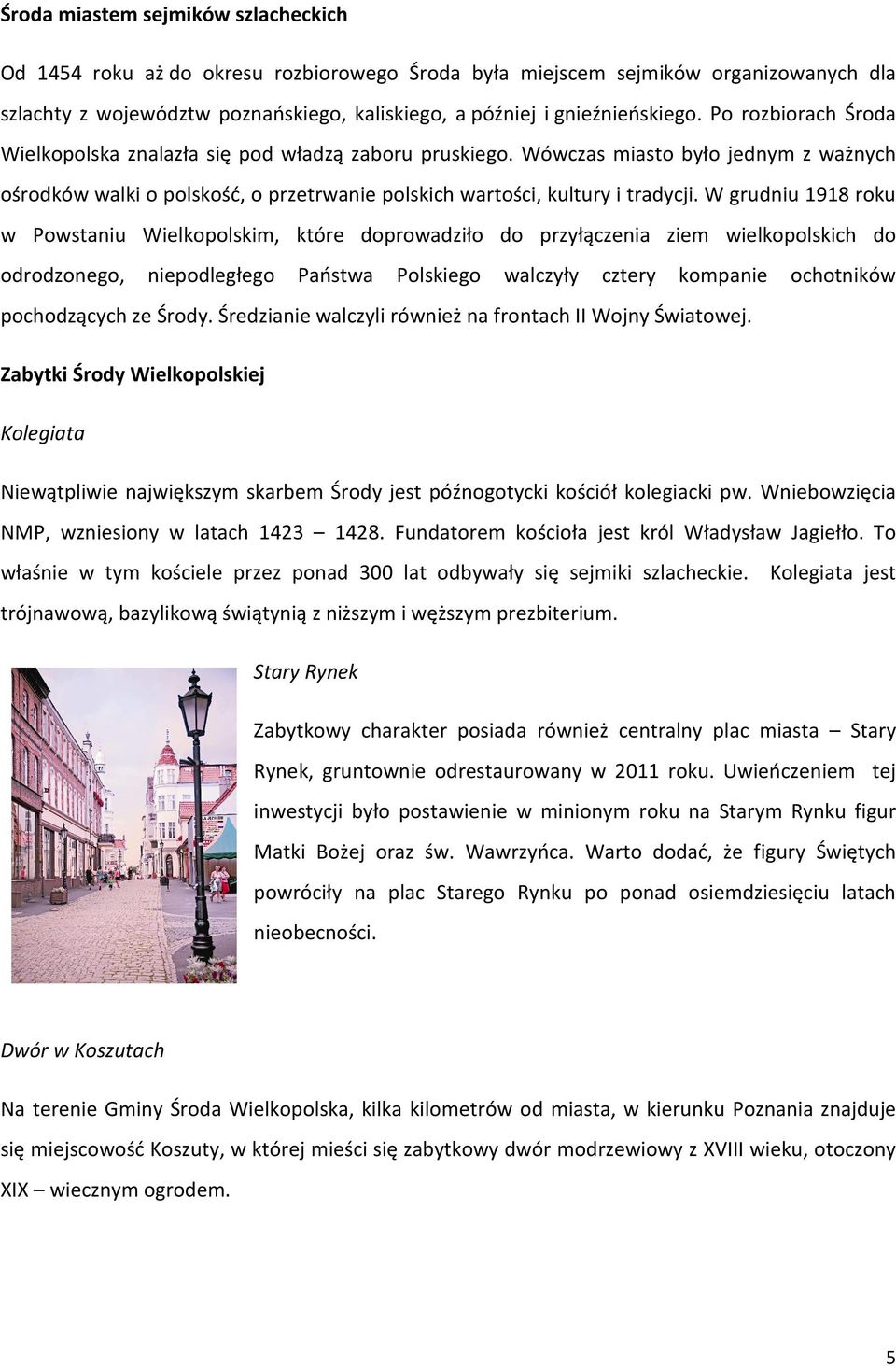 W grudniu 1918 roku w Powstaniu Wielkopolskim, które doprowadziło do przyłączenia ziem wielkopolskich do odrodzonego, niepodległego Państwa Polskiego walczyły cztery kompanie ochotników pochodzących