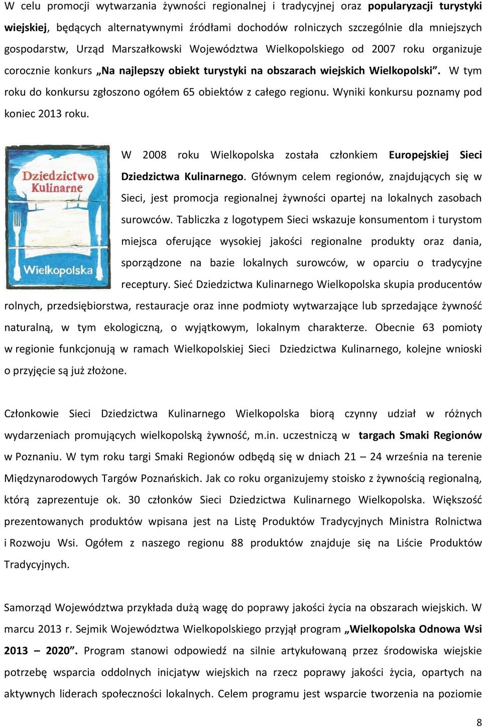 W tym roku do konkursu zgłoszono ogółem 65 obiektów z całego regionu. Wyniki konkursu poznamy pod koniec 2013 roku.