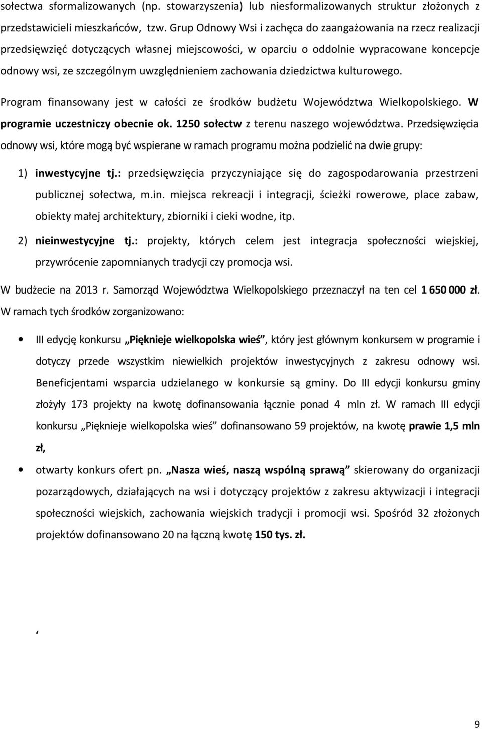 zachowania dziedzictwa kulturowego. Program finansowany jest w całości ze środków budżetu Województwa Wielkopolskiego. W programie uczestniczy obecnie ok. 1250 sołectw z terenu naszego województwa.