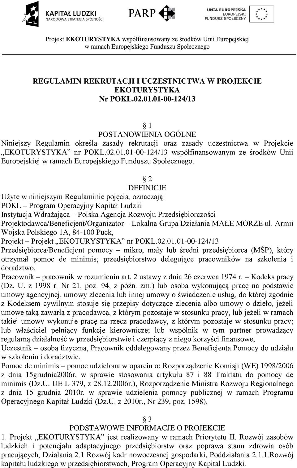 2 DEFINICJE Użyte w niniejszym Regulaminie pojęcia, oznaczają: POKL Program Operacyjny Kapitał Ludzki Instytucja Wdrażająca Polska Agencja Rozwoju Przedsiębiorczości