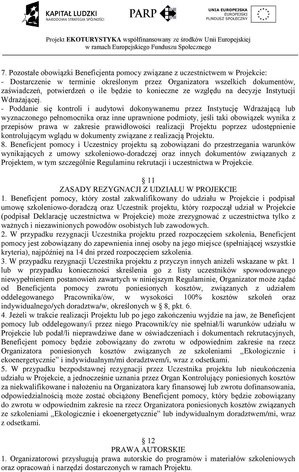 - Poddanie się kontroli i audytowi dokonywanemu przez Instytucję Wdrażającą lub wyznaczonego pełnomocnika oraz inne uprawnione podmioty, jeśli taki obowiązek wynika z przepisów prawa w zakresie