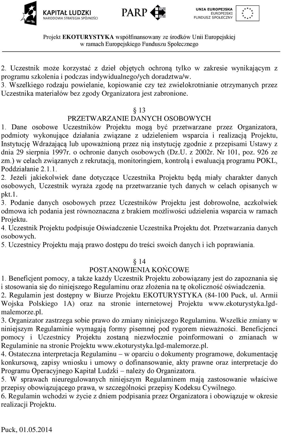 Dane osobowe Uczestników Projektu mogą być przetwarzane przez Organizatora, podmioty wykonujące działania związane z udzieleniem wsparcia i realizacją Projektu, Instytucję Wdrażającą lub upoważnioną