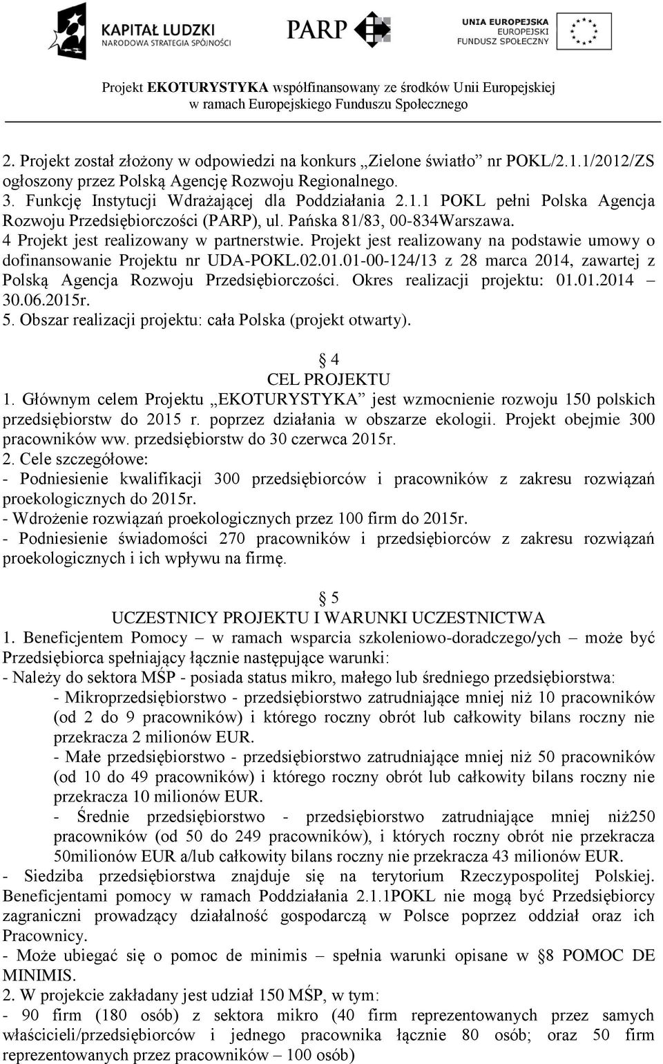 01-00-124/13 z 28 marca 2014, zawartej z Polską Agencja Rozwoju Przedsiębiorczości. Okres realizacji projektu: 01.01.2014 30.06.2015r. 5. Obszar realizacji projektu: cała Polska (projekt otwarty).