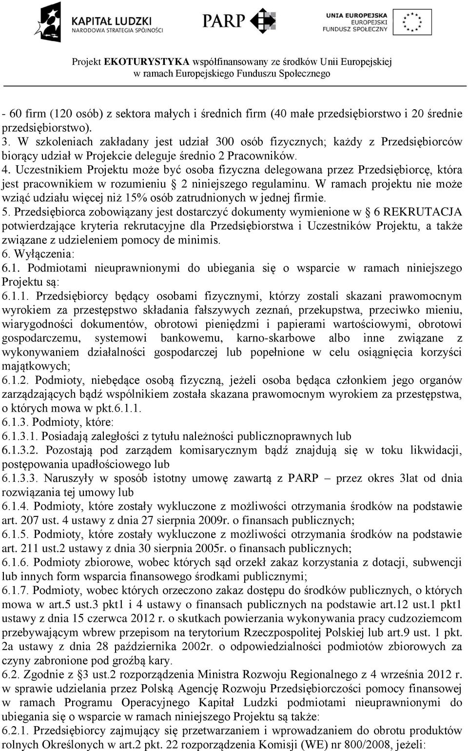 Uczestnikiem Projektu może być osoba fizyczna delegowana przez Przedsiębiorcę, która jest pracownikiem w rozumieniu 2 niniejszego regulaminu.