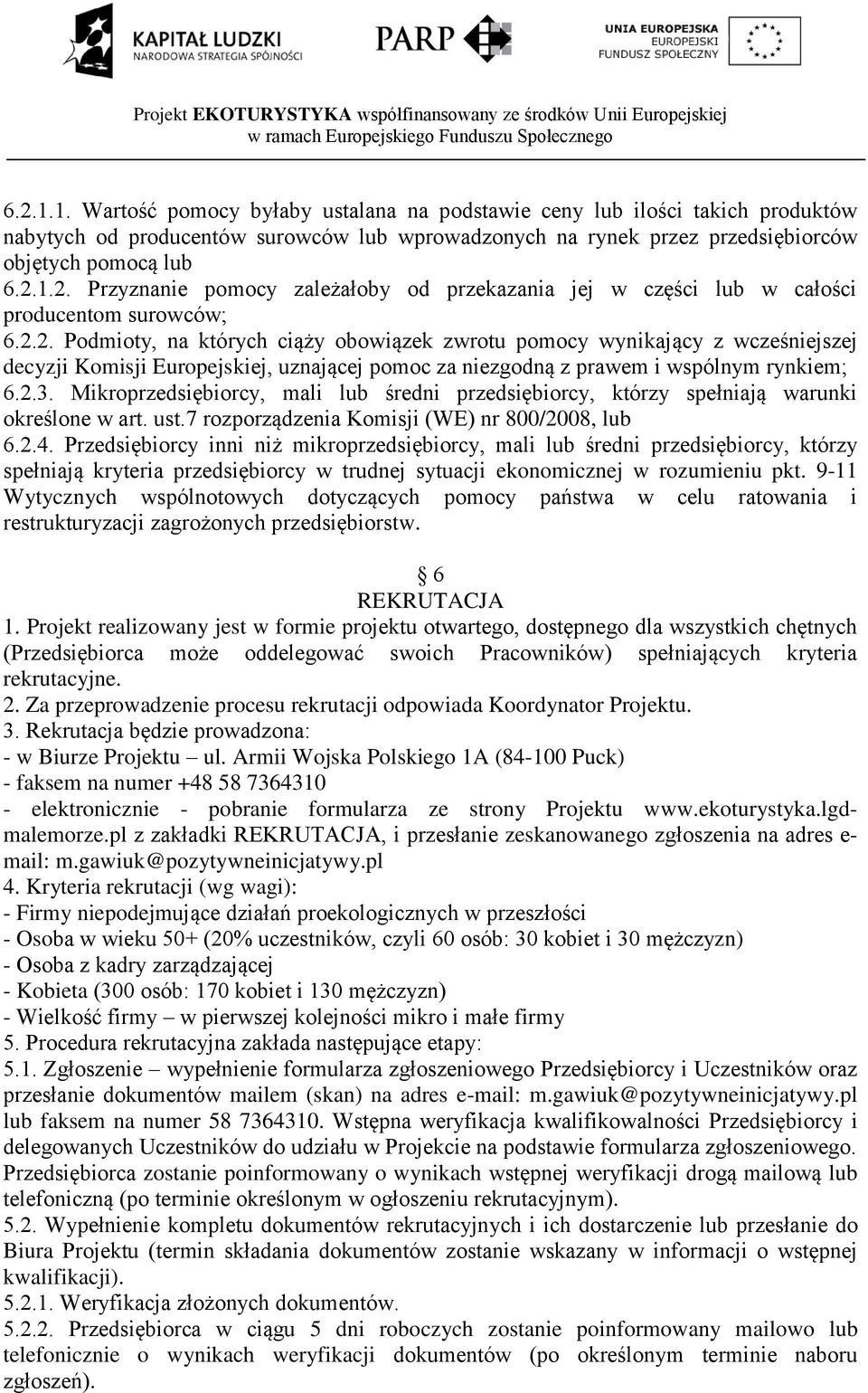 Mikroprzedsiębiorcy, mali lub średni przedsiębiorcy, którzy spełniają warunki określone w art. ust.7 rozporządzenia Komisji (WE) nr 800/2008, lub 6.2.4.