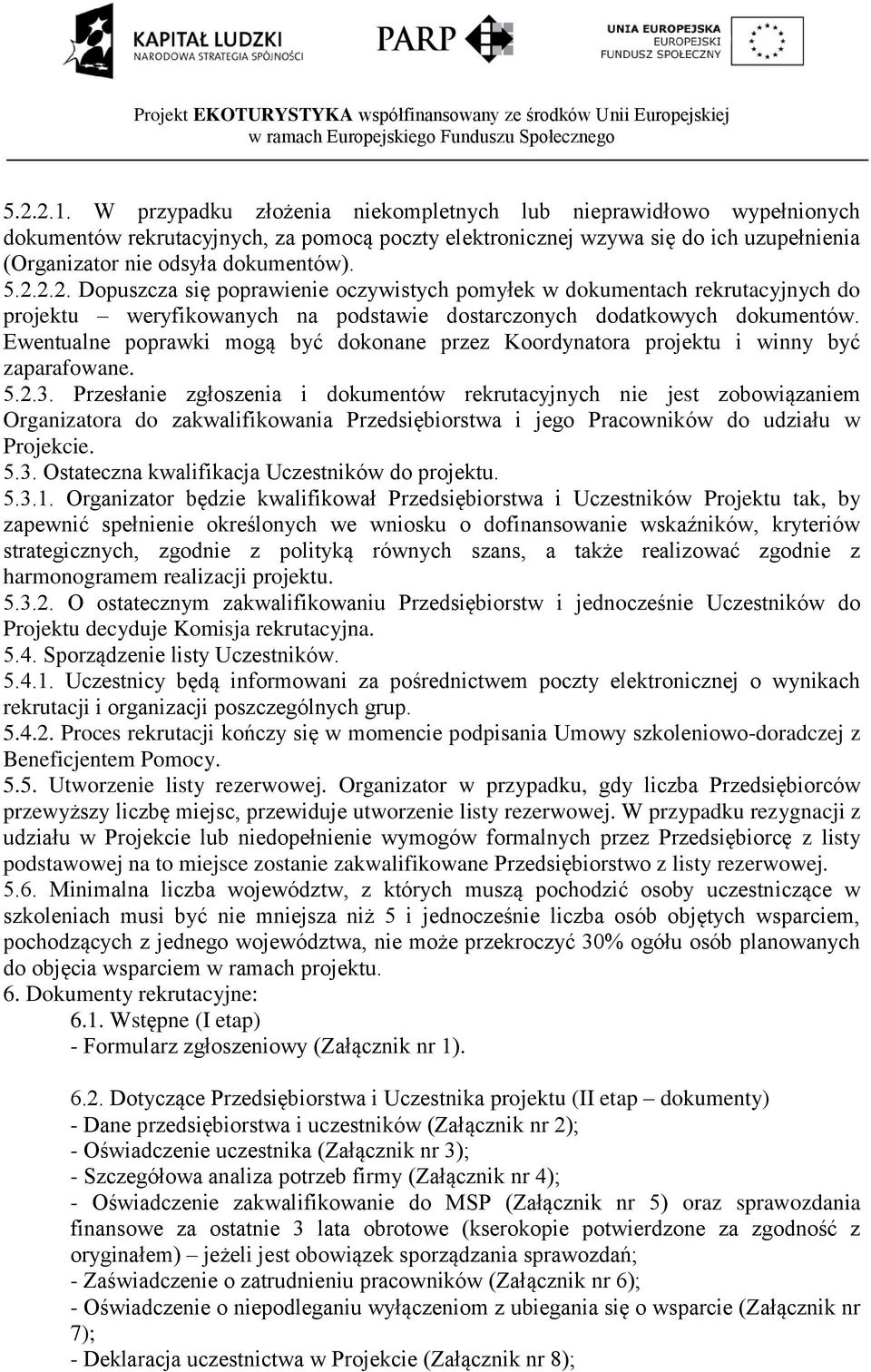 2.2. Dopuszcza się poprawienie oczywistych pomyłek w dokumentach rekrutacyjnych do projektu weryfikowanych na podstawie dostarczonych dodatkowych dokumentów.