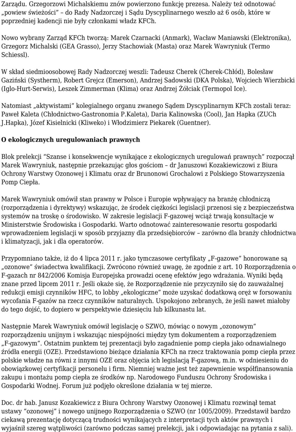 Nowo wybrany Zarząd KFCh tworzą: Marek Czarnacki (Anmark), Wacław Maniawski (Elektronika), Grzegorz Michalski (GEA Grasso), Jerzy Stachowiak (Masta) oraz Marek Wawryniuk (Termo Schiessl).