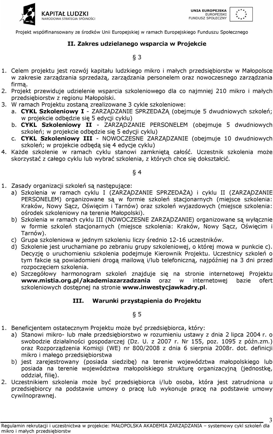 Projekt przewiduje udzielenie wsparcia szkoleniowego dla co najmniej 210 mikro i małych przedsiębiorstw z regionu Małopolski. 3. W ramach Projektu zostaną zrealizowane 3 cykle szkoleniowe: a.