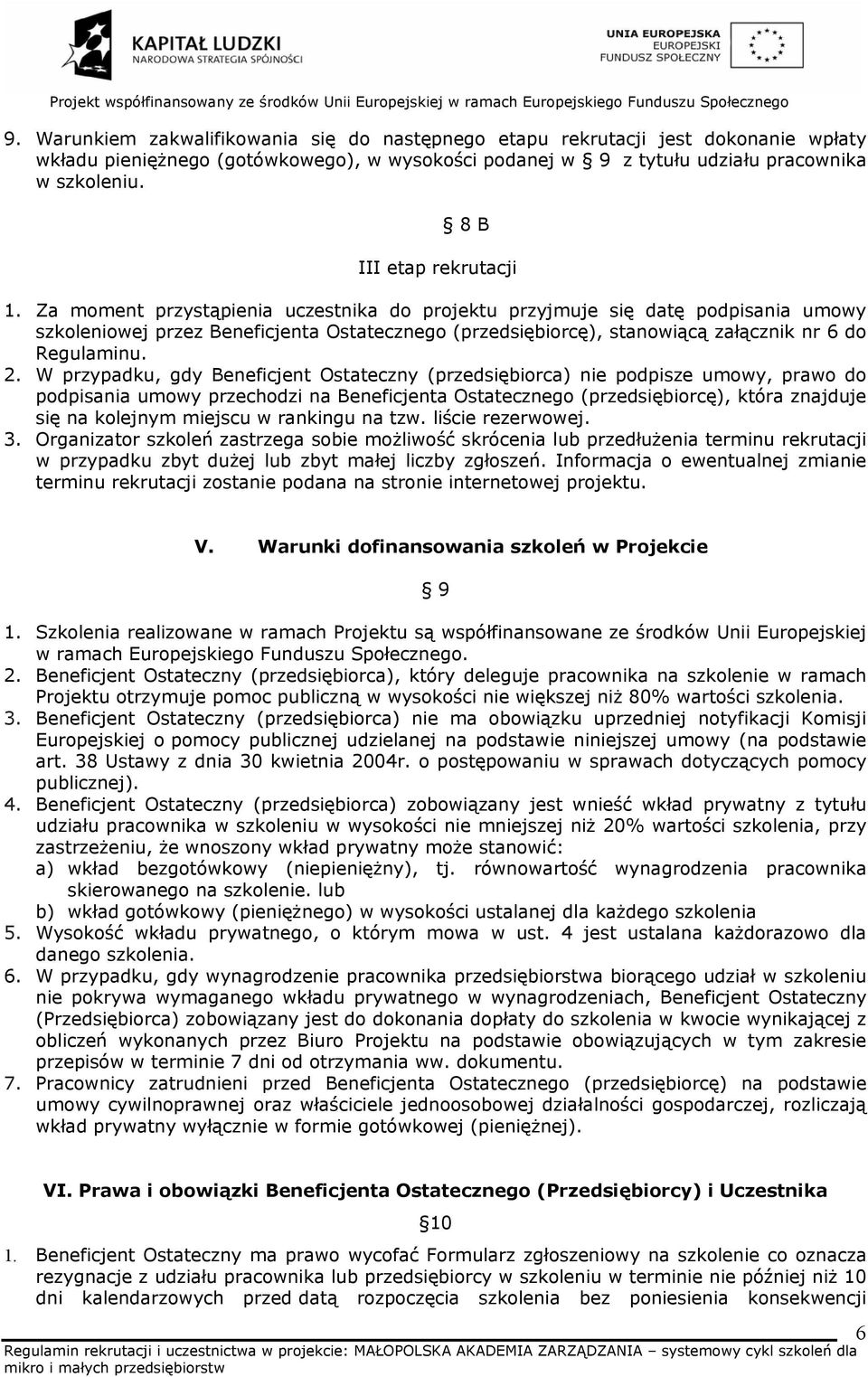 Za moment przystąpienia uczestnika do projektu przyjmuje się datę podpisania umowy szkoleniowej przez Beneficjenta Ostatecznego (przedsiębiorcę), stanowiącą załącznik nr 6 do Regulaminu. 2.