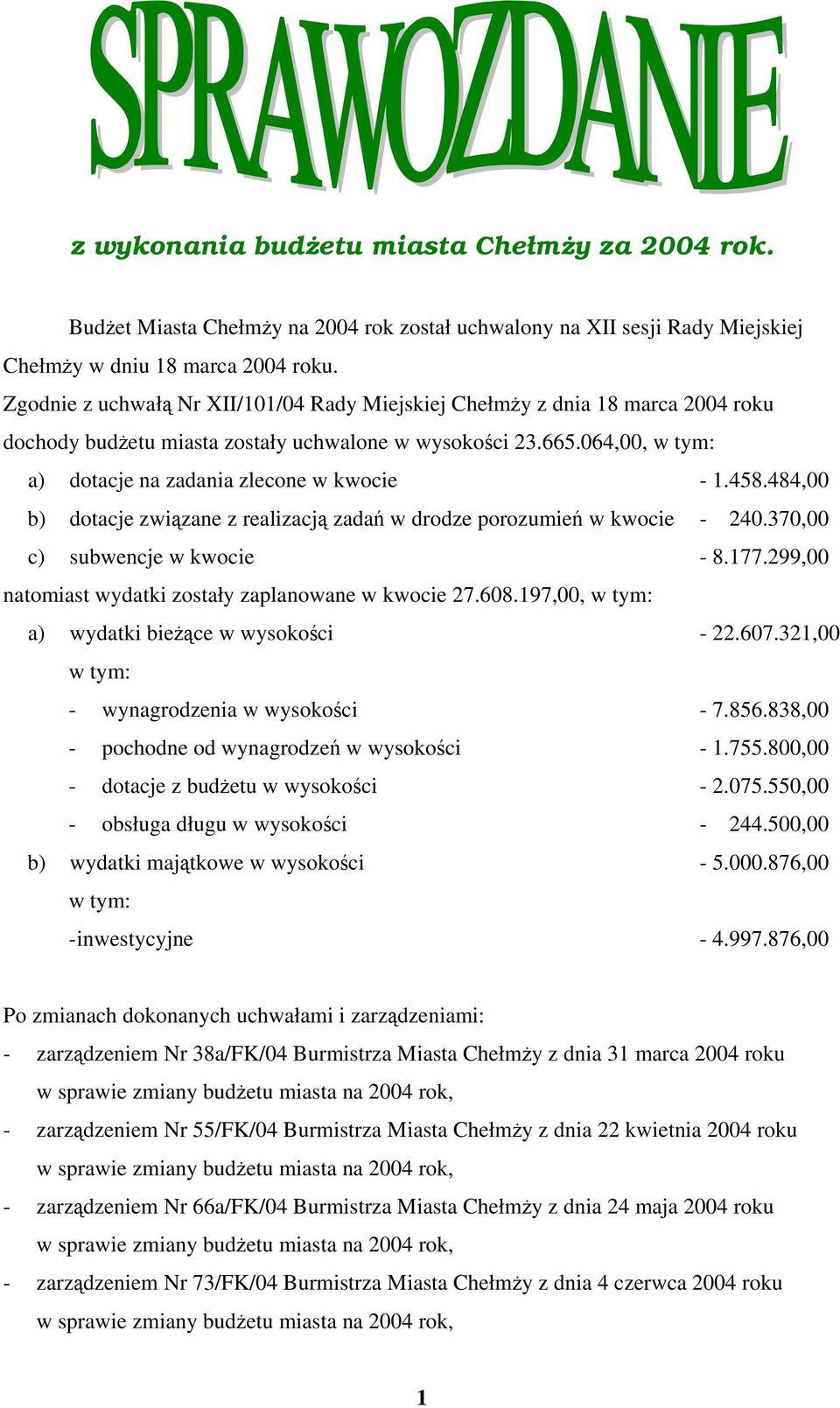 458.484,00 b) dotacje związane z realizacją zadań w drodze porozumień w kwocie - 240.370,00 c) subwencje w kwocie - 8.177.299,00 natomiast wydatki zostały zaplanowane w kwocie 27.608.