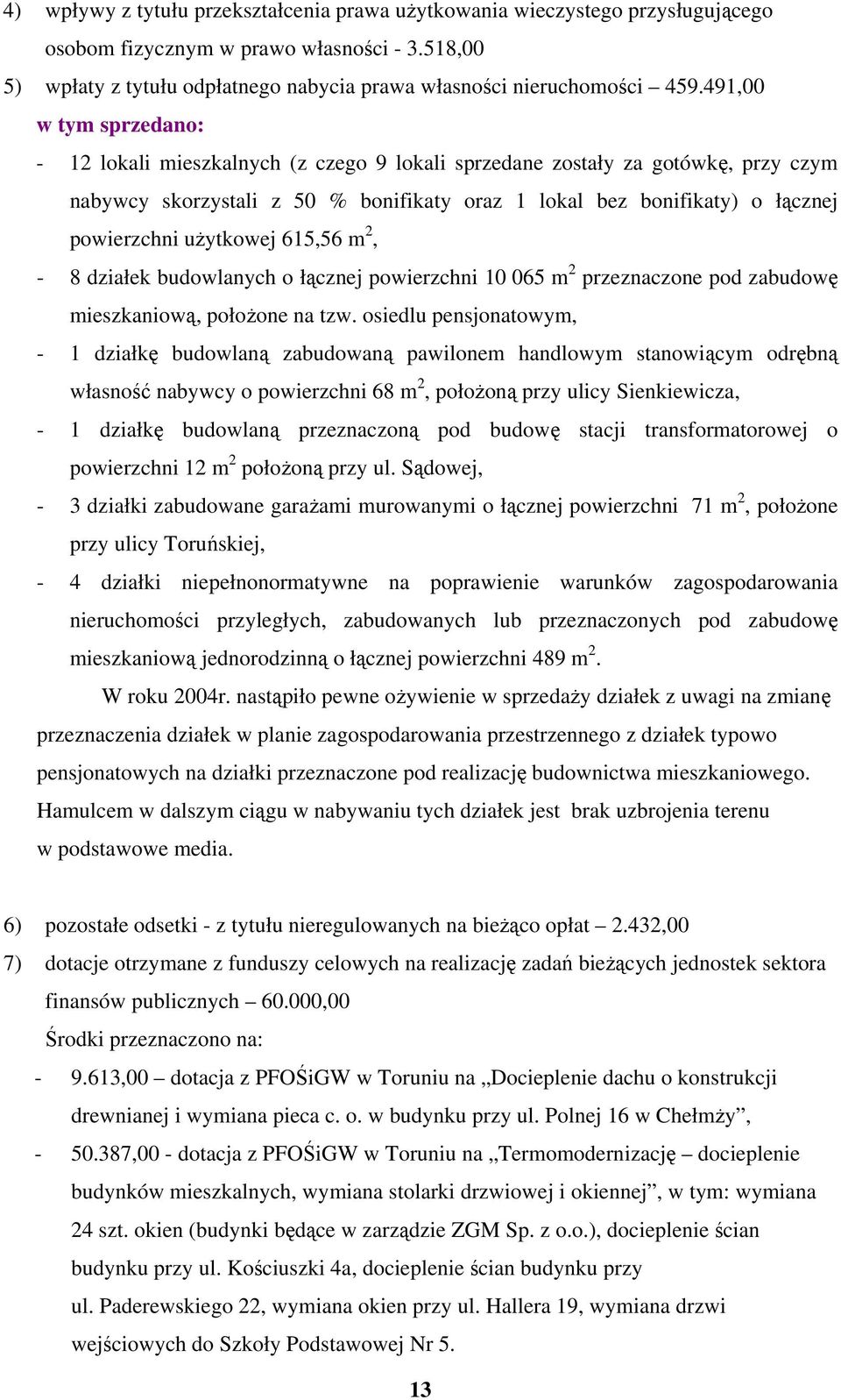 użytkowej 615,56 m 2, - 8 działek budowlanych o łącznej powierzchni 10 065 m 2 przeznaczone pod zabudowę mieszkaniową, położone na tzw.