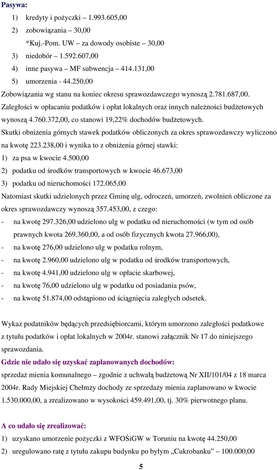 372,00, co stanowi 19,22% dochodów budżetowych. Skutki obniżenia górnych stawek podatków obliczonych za okres sprawozdawczy wyliczono na kwotę 223.